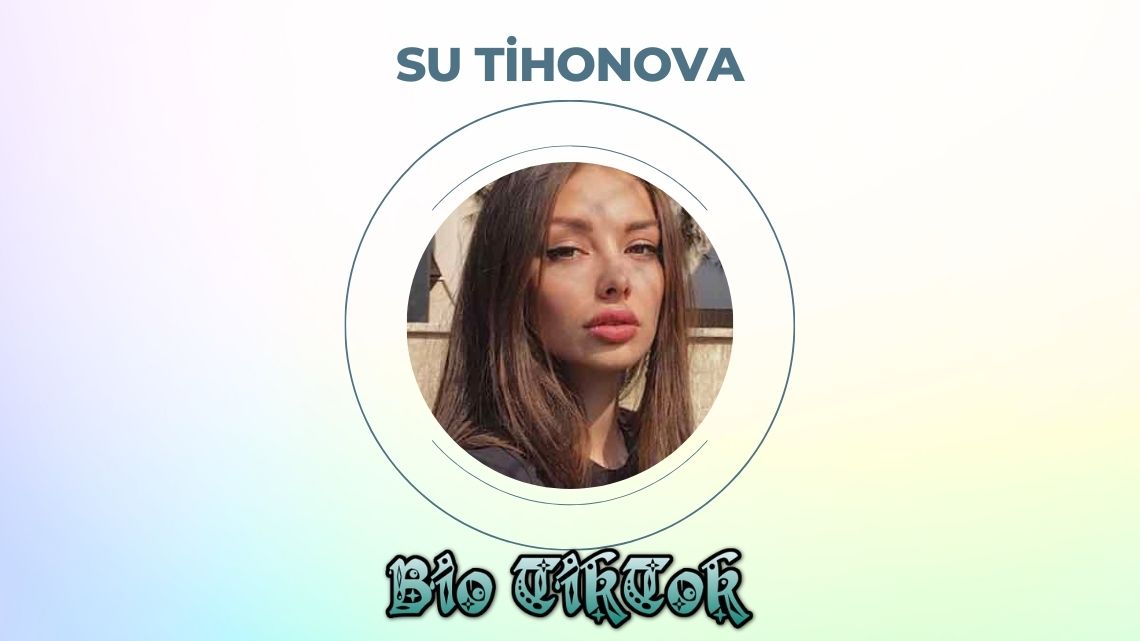 Su Tihonova Kimdir? (Yaş, Boy, Kilo) Nereli?
